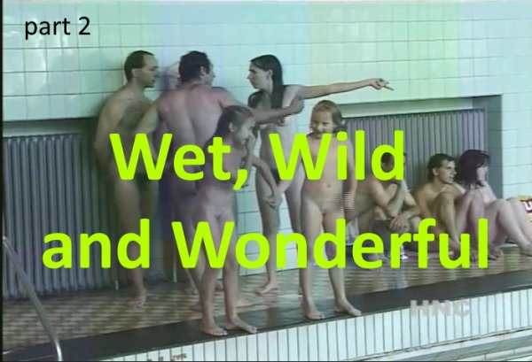 Wet Wild and Wonderful 2 (family nudism, family naturism, young naturism, naked boys, naked girls)
